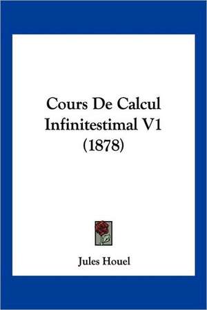 Cours De Calcul Infinitestimal V1 (1878) de Jules Houel