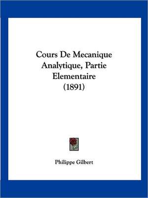 Cours De Mecanique Analytique, Partie Elementaire (1891) de Philippe Gilbert