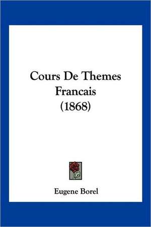 Cours De Themes Francais (1868) de Eugene Borel