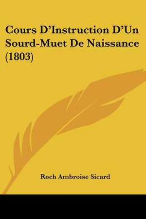 Cours D'Instruction D'Un Sourd-Muet De Naissance (1803) de Roch Ambroise Sicard