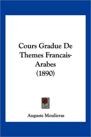 Cours Gradue De Themes Francais-Arabes (1890) de Auguste Moulieras