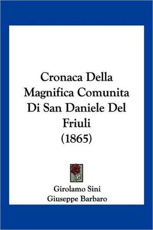 Cronaca Della Magnifica Comunita Di San Daniele Del Friuli (1865) de Girolamo Sini