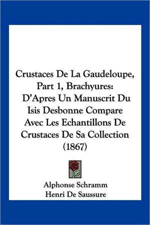 Crustaces De La Gaudeloupe, Part 1, Brachyures de Alphonse Schramm