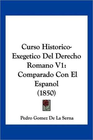 Curso Historico-Exegetico Del Derecho Romano V1 de Pedro Gomez De La Serna