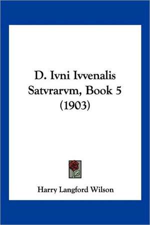 D. Ivni Ivvenalis Satvrarvm, Book 5 (1903) de Harry Langford Wilson