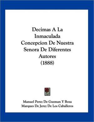 Decimas A La Inmaculada Concepcion De Nuestra Senora De Diferentes Autores (1888) de Manuel Perez de Guzman Y Boza