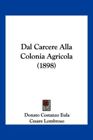 Dal Carcere Alla Colonia Agricola (1898) de Donato Costanzo Eula