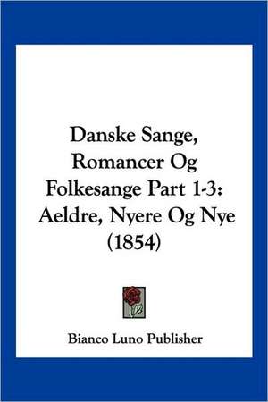 Danske Sange, Romancer Og Folkesange Part 1-3 de Bianco Luno Publisher