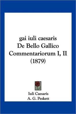 gai iuli caesaris De Bello Gallico Commentariorum I, II (1879) de Iuli Caesaris