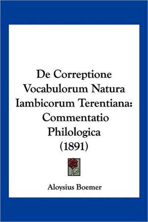 De Correptione Vocabulorum Natura Iambicorum Terentiana de Aloysius Boemer