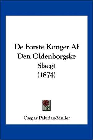 De Forste Konger Af Den Oldenborgske Slaegt (1874) de Caspar Paludan-Muller