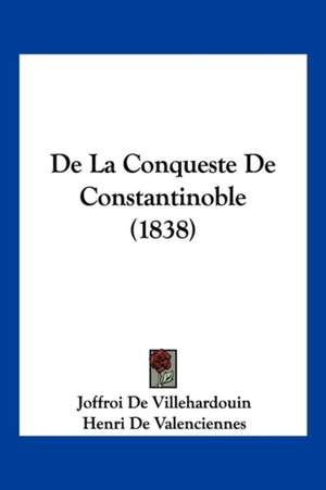 De La Conqueste De Constantinoble (1838) de Joffroi De Villehardouin