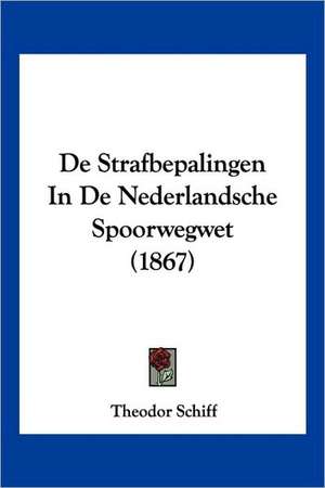 De Strafbepalingen In De Nederlandsche Spoorwegwet (1867) de Theodor Schiff