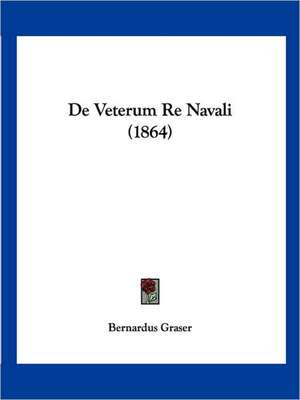 De Veterum Re Navali (1864) de Bernardus Graser