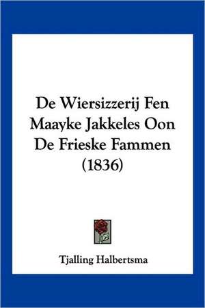 De Wiersizzerij Fen Maayke Jakkeles Oon De Frieske Fammen (1836) de Tjalling Halbertsma