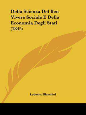 Della Scienza Del Ben Vivere Sociale E Della Economia Degli Stati (1845) de Lodovico Bianchini