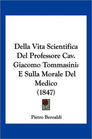 Della Vita Scientifica Del Professore Cav. Giacomo Tommasini de Pietro Beroaldi