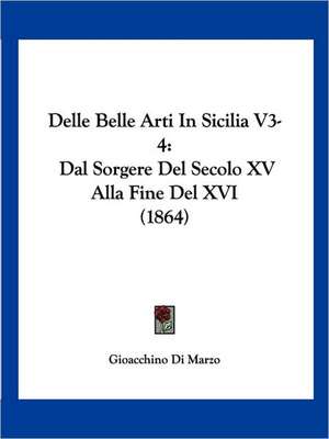 Delle Belle Arti In Sicilia V3-4 de Gioacchino Di Marzo