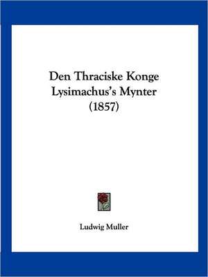 Den Thraciske Konge Lysimachus's Mynter (1857) de Ludwig Muller