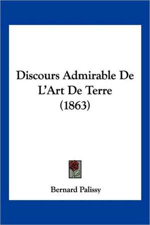 Discours Admirable De L'Art De Terre (1863) de Bernard Palissy