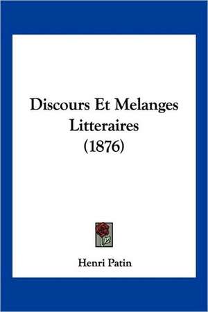 Discours Et Melanges Litteraires (1876) de Henri Patin