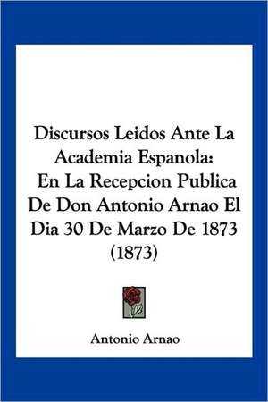 Discursos Leidos Ante La Academia Espanola de Antonio Arnao