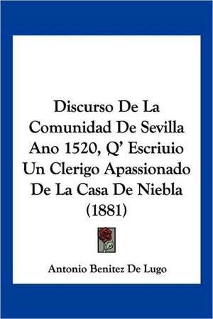 Discurso De La Comunidad De Sevilla Ano 1520, Q' Escriuio Un Clerigo Apassionado De La Casa De Niebla (1881)