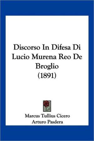 Discorso In Difesa Di Lucio Murena Reo De Broglio (1891) de Marcus Tullius Cicero