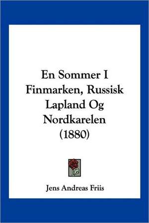 En Sommer I Finmarken, Russisk Lapland Og Nordkarelen (1880) de Jens Andreas Friis