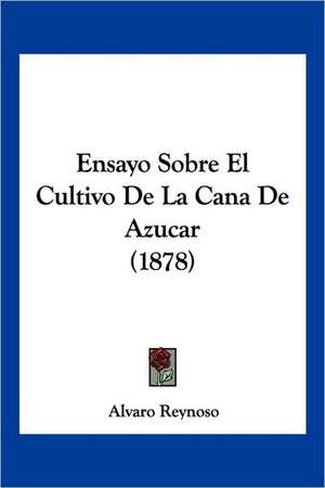 Ensayo Sobre El Cultivo De La Cana De Azucar (1878) de Alvaro Reynoso