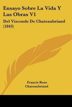 Ensayo Sobre La Vida y Las Obras V1 de Francois Rene Chateaubriand