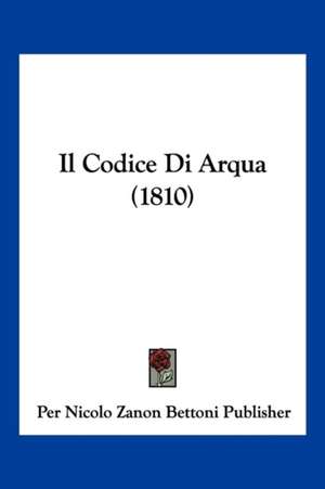 Il Codice Di Arqua (1810) de Per Nicolo Zanon Bettoni Publisher