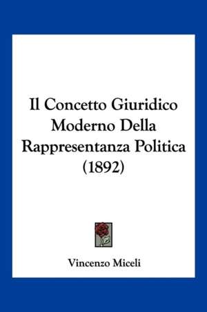 Il Concetto Giuridico Moderno Della Rappresentanza Politica (1892) de Vincenzo Miceli