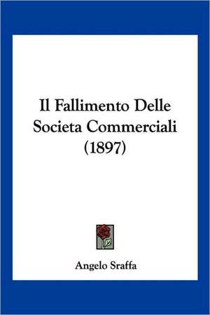 Il Fallimento Delle Societa Commerciali (1897) de Angelo Sraffa