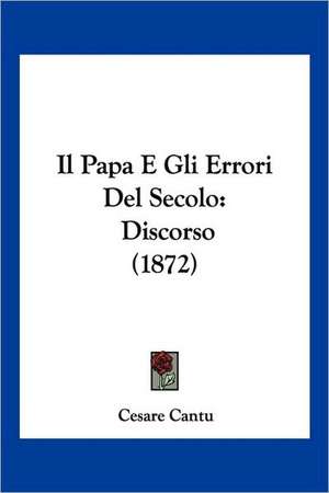 Il Papa E Gli Errori Del Secolo de Cesare Cantu