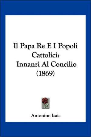 Il Papa Re E I Popoli Cattolici de Antonino Isaia