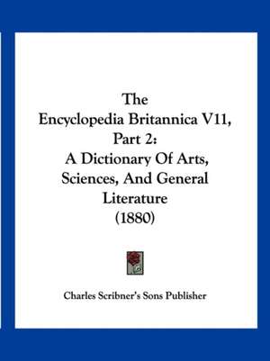 The Encyclopedia Britannica V11, Part 2 de Charles Scribner'S Sons Publisher