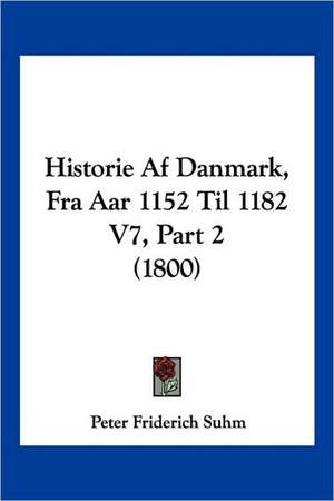 Historie Af Danmark, Fra Aar 1152 Til 1182 V7, Part 2 (1800) de Peter Friderich Suhm