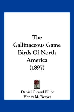 The Gallinaceous Game Birds Of North America (1897) de Daniel Giraud Elliot