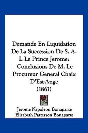 Demande En Liquidation De La Succession De S. A. I. Le Prince Jerome de Jerome Napoleon Bonaparte