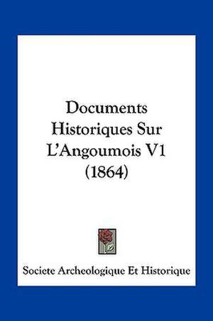 Documents Historiques Sur L'Angoumois V1 (1864) de Societe Archeologique Et Historique