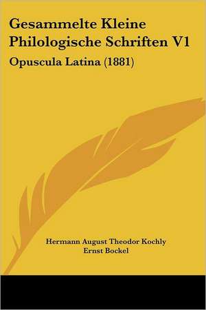 Gesammelte Kleine Philologische Schriften V1 de Hermann August Theodor Kochly