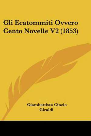 Gli Ecatommiti Ovvero Cento Novelle V2 (1853) de Giambattista Cinzio Giraldi