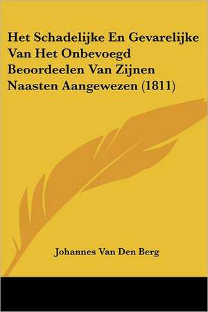 Het Schadelijke En Gevarelijke Van Het Onbevoegd Beoordeelen Van Zijnen Naasten Aangewezen (1811) de Johannes van den Berg