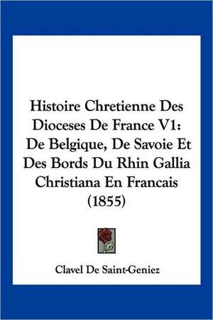 Histoire Chretienne Des Dioceses De France V1 de Clavel De Saint-Geniez