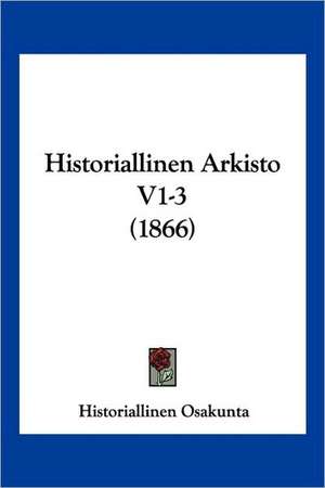 Historiallinen Arkisto V1-3 (1866) de Historiallinen Osakunta