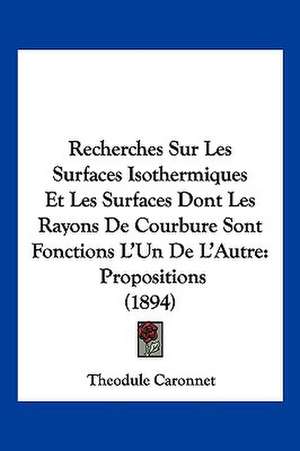 Recherches Sur Les Surfaces Isothermiques Et Les Surfaces Dont Les Rayons De Courbure Sont Fonctions L'Un De L'Autre de Theodule Caronnet