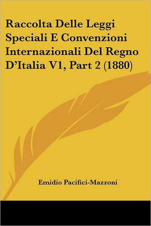 Raccolta Delle Leggi Speciali E Convenzioni Internazionali Del Regno D'Italia V1, Part 2 (1880) de Emidio Pacifici-Mazzoni