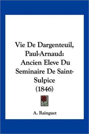 Vie De Dargenteuil, Paul-Arnaud de A. Rainguet