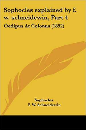 Sophocles explained by f. w. schneidewin, Part 4 de Sophocles